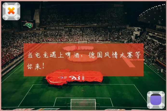 当电竞遇上啤酒，德国风情大赛等你来！