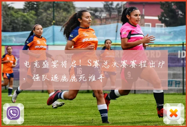 电竞盛宴将启！S赛总决赛赛程出炉，强队逐鹿鹿死谁手