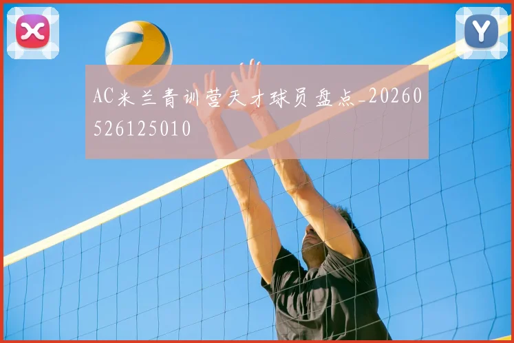 AC米兰青训营天才球员盘点_20260526125010